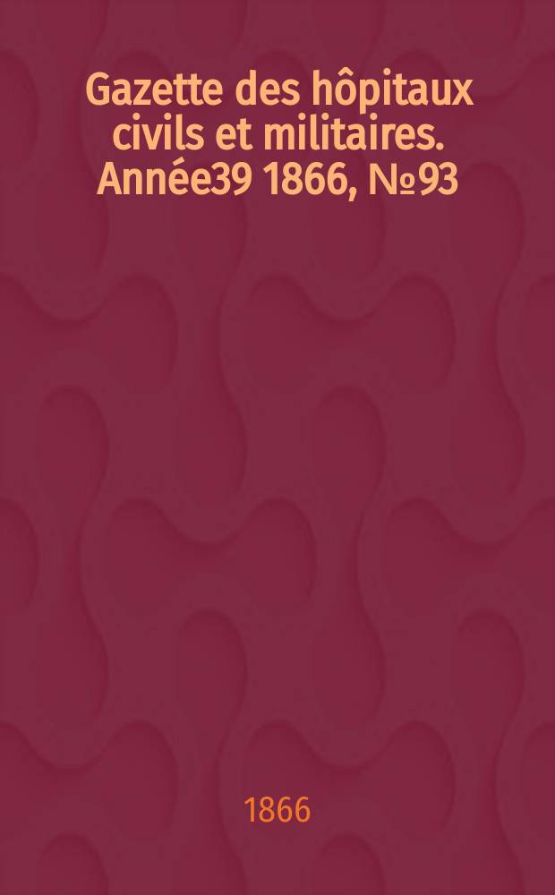 Gazette des hôpitaux civils et militaires. Année39 1866, №93