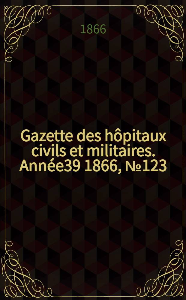 Gazette des hôpitaux civils et militaires. Année39 1866, №123