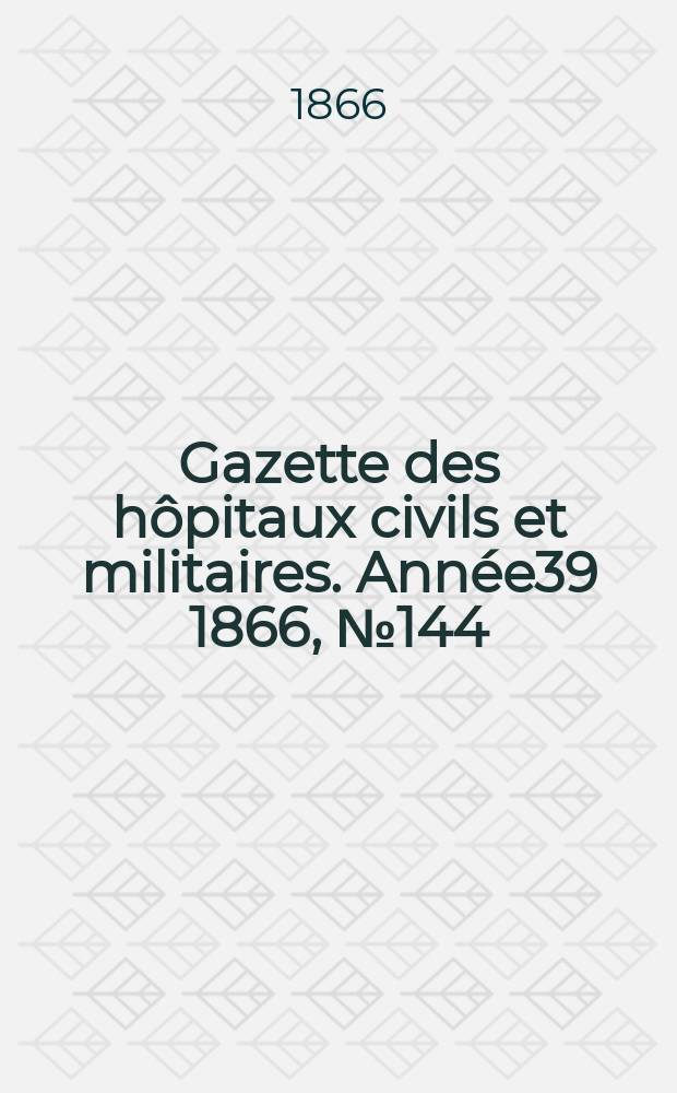 Gazette des hôpitaux civils et militaires. Année39 1866, №144