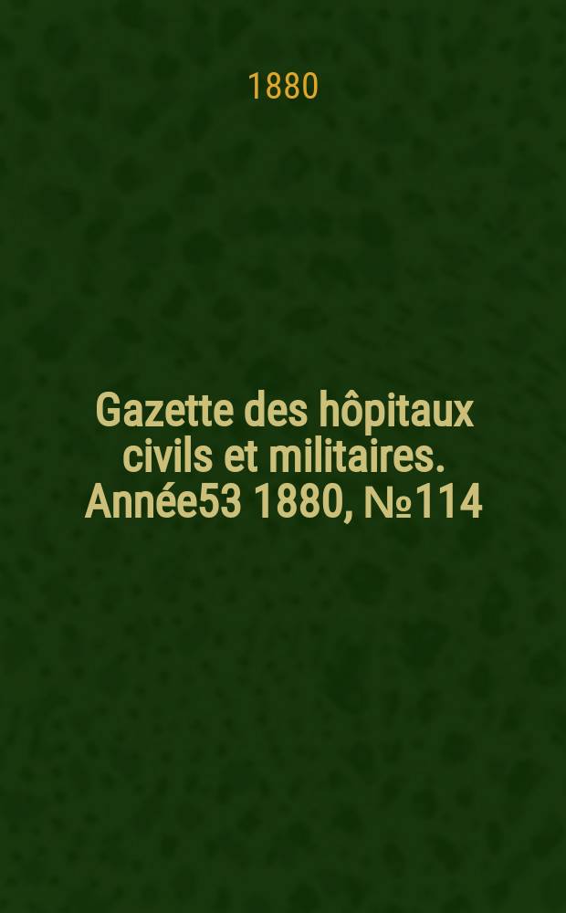 Gazette des hôpitaux civils et militaires. Année53 1880, №114