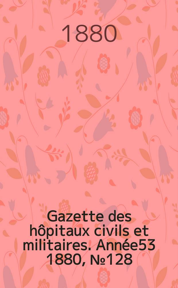 Gazette des hôpitaux civils et militaires. Année53 1880, №128