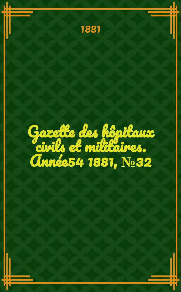 Gazette des hôpitaux civils et militaires. Année54 1881, №32