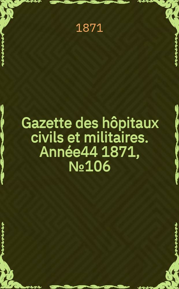 Gazette des hôpitaux civils et militaires. Année44 1871, №106