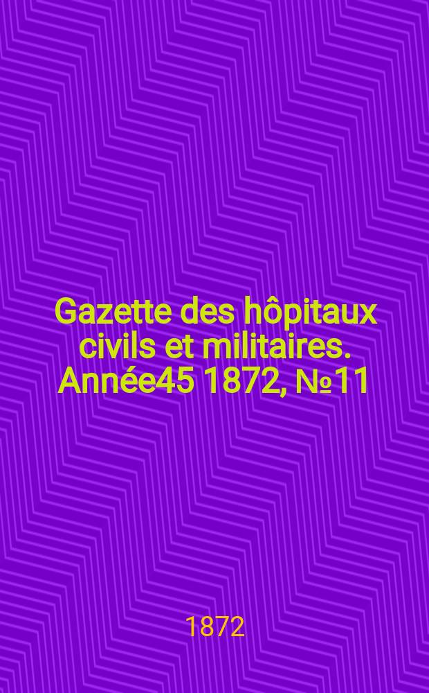 Gazette des h&ocirc;pitaux civils et militaires. Ann&eacute;e45 1872, №11