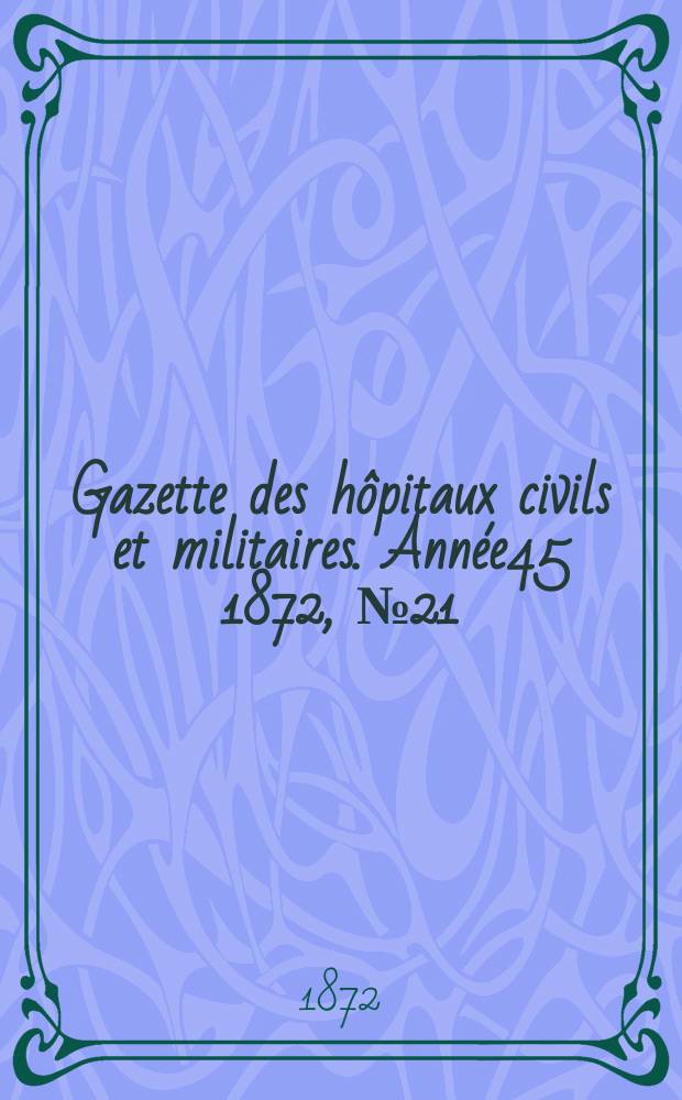 Gazette des hôpitaux civils et militaires. Année45 1872, №21