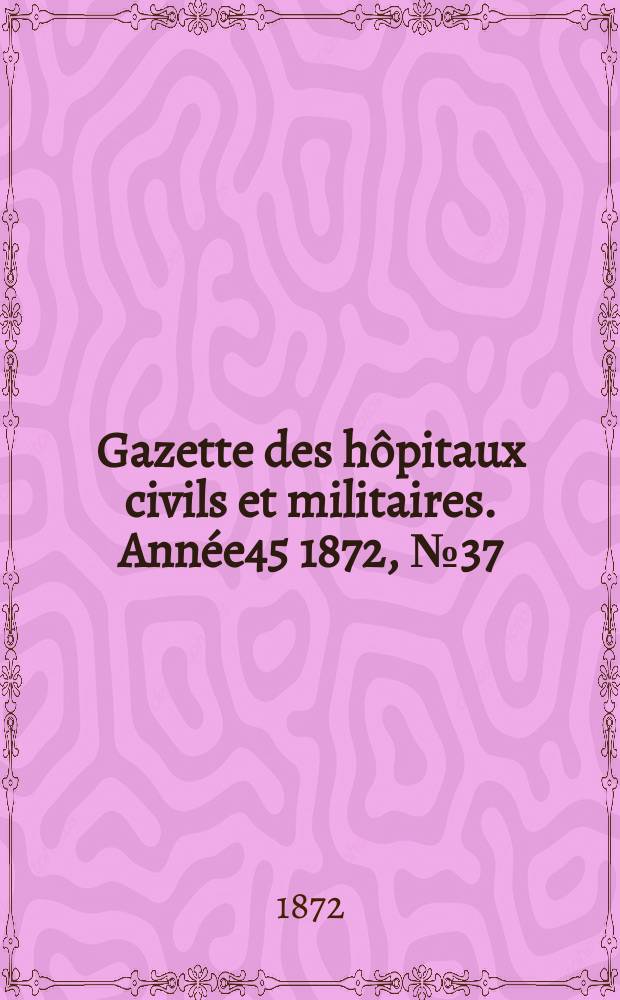 Gazette des hôpitaux civils et militaires. Année45 1872, №37