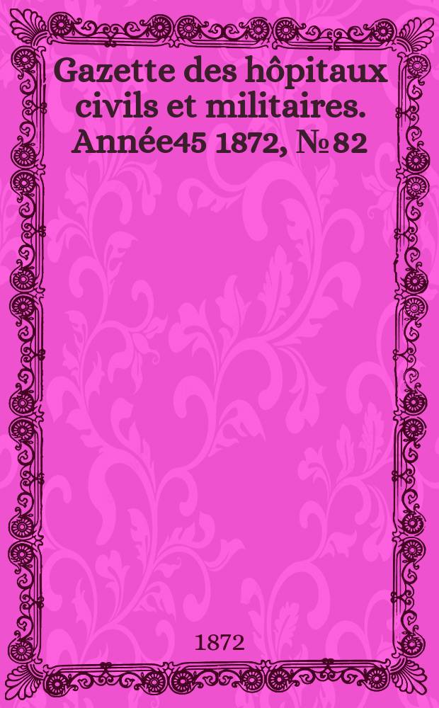 Gazette des hôpitaux civils et militaires. Année45 1872, №82
