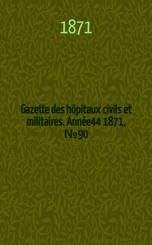 Gazette des hôpitaux civils et militaires. Année44 1871, №90