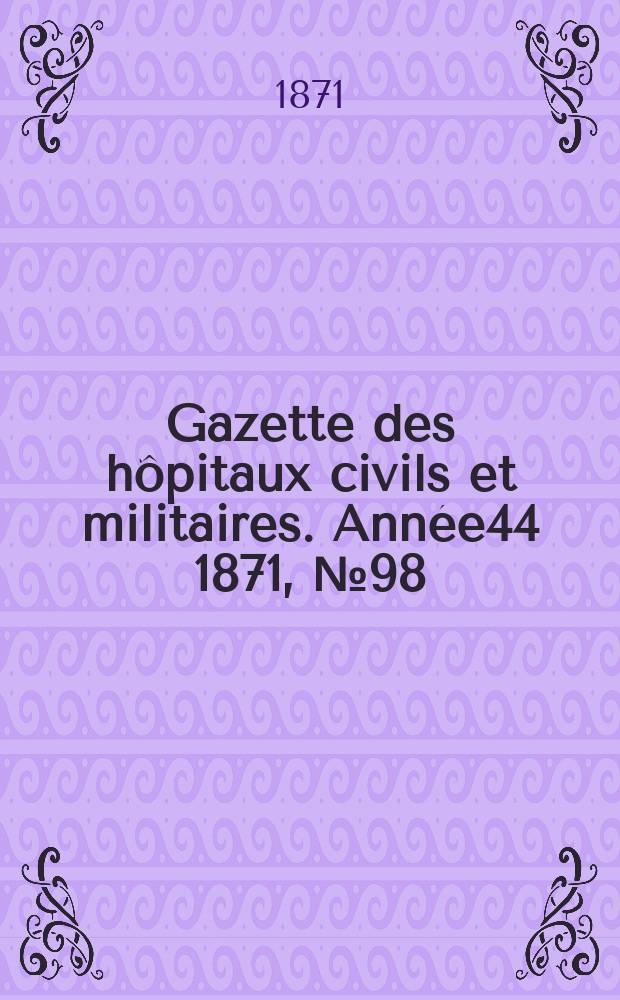 Gazette des hôpitaux civils et militaires. Année44 1871, №98