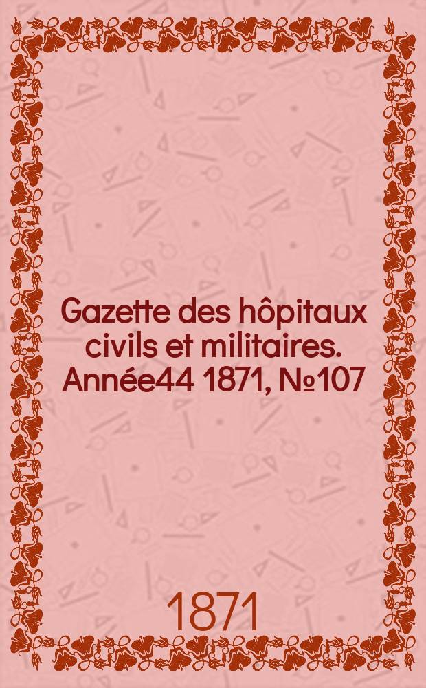 Gazette des hôpitaux civils et militaires. Année44 1871, №107