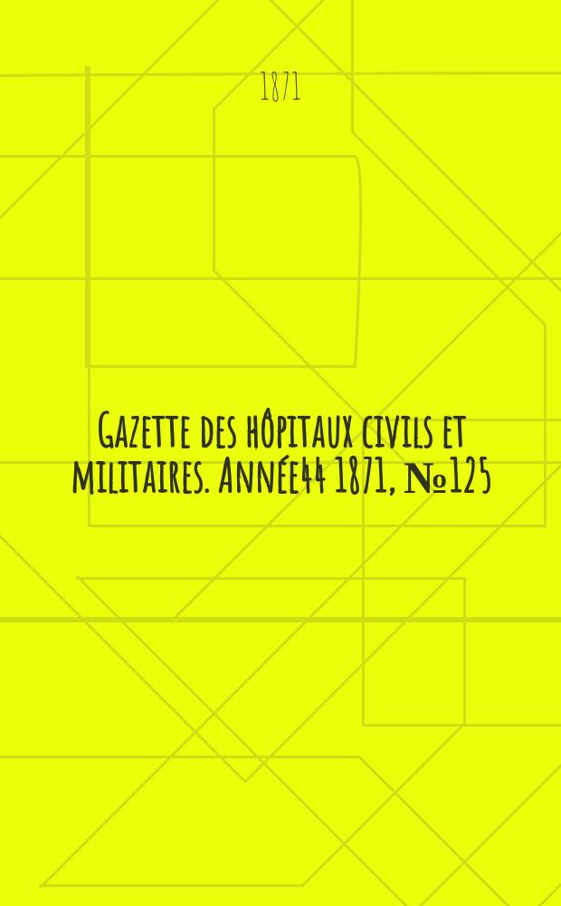 Gazette des hôpitaux civils et militaires. Année44 1871, №125