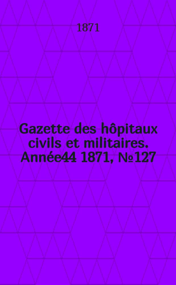 Gazette des hôpitaux civils et militaires. Année44 1871, №127