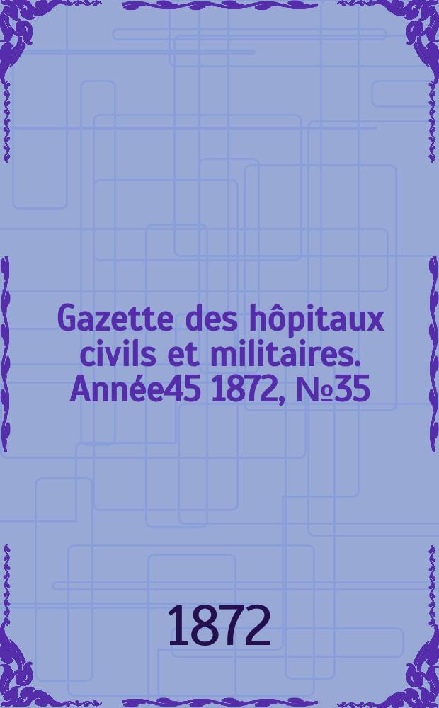 Gazette des hôpitaux civils et militaires. Année45 1872, №35