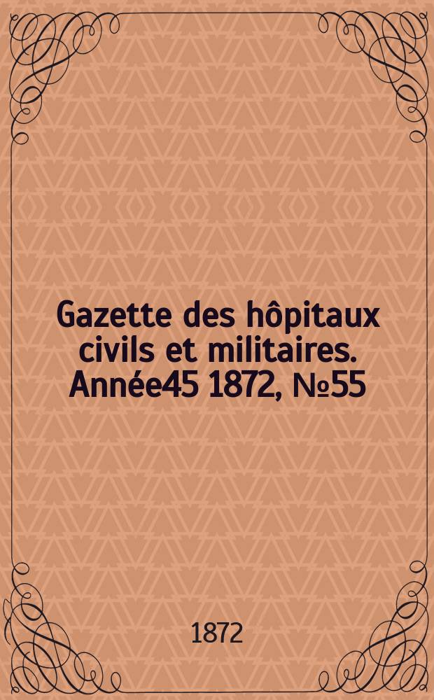 Gazette des hôpitaux civils et militaires. Année45 1872, №55