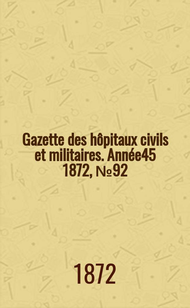 Gazette des hôpitaux civils et militaires. Année45 1872, №92