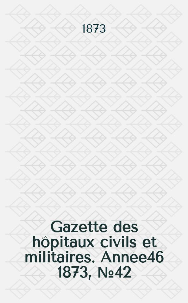 Gazette des hôpitaux civils et militaires. Année46 1873, №42