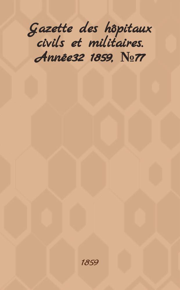 Gazette des hôpitaux civils et militaires. Année32 1859, №77