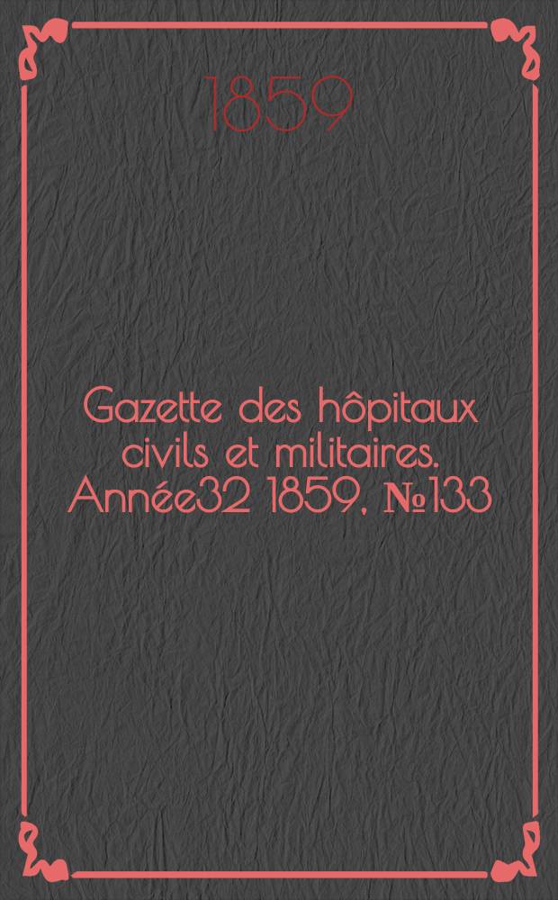 Gazette des hôpitaux civils et militaires. Année32 1859, №133
