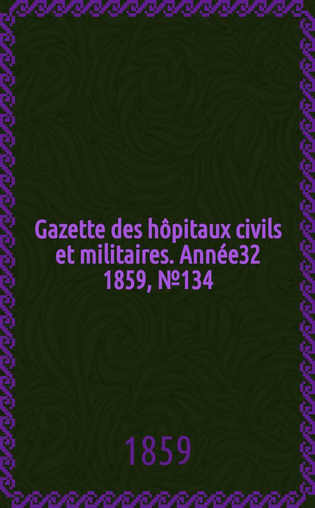Gazette des hôpitaux civils et militaires. Année32 1859, №134