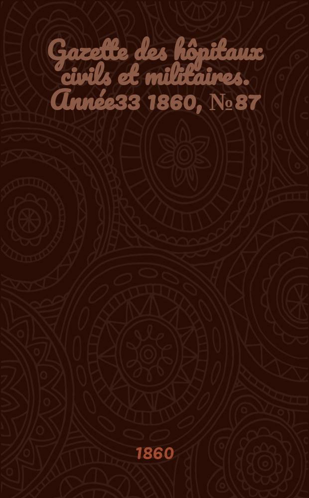 Gazette des hôpitaux civils et militaires. Année33 1860, №87