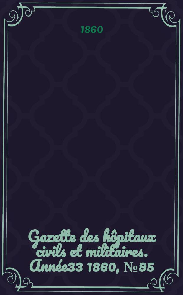 Gazette des hôpitaux civils et militaires. Année33 1860, №95