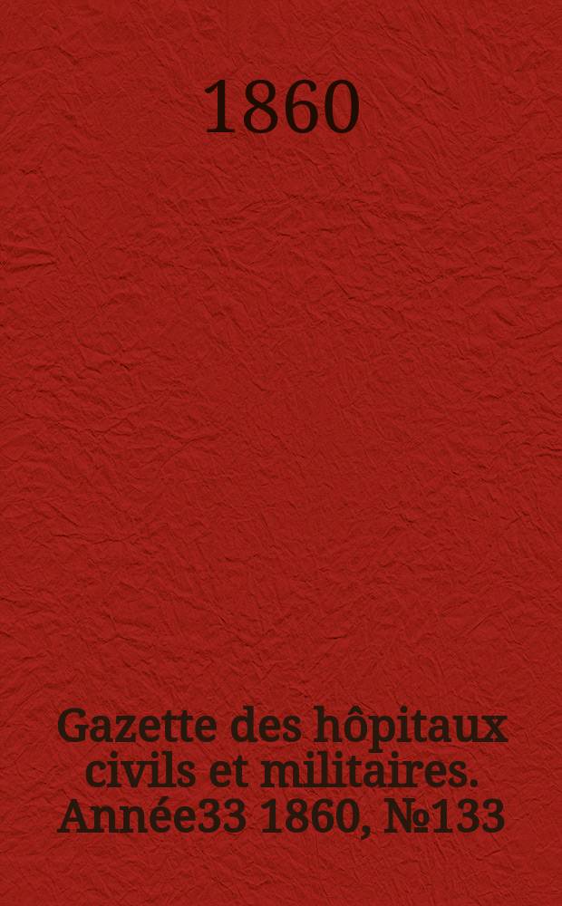 Gazette des hôpitaux civils et militaires. Année33 1860, №133