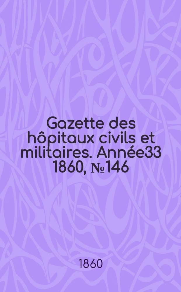 Gazette des hôpitaux civils et militaires. Année33 1860, №146