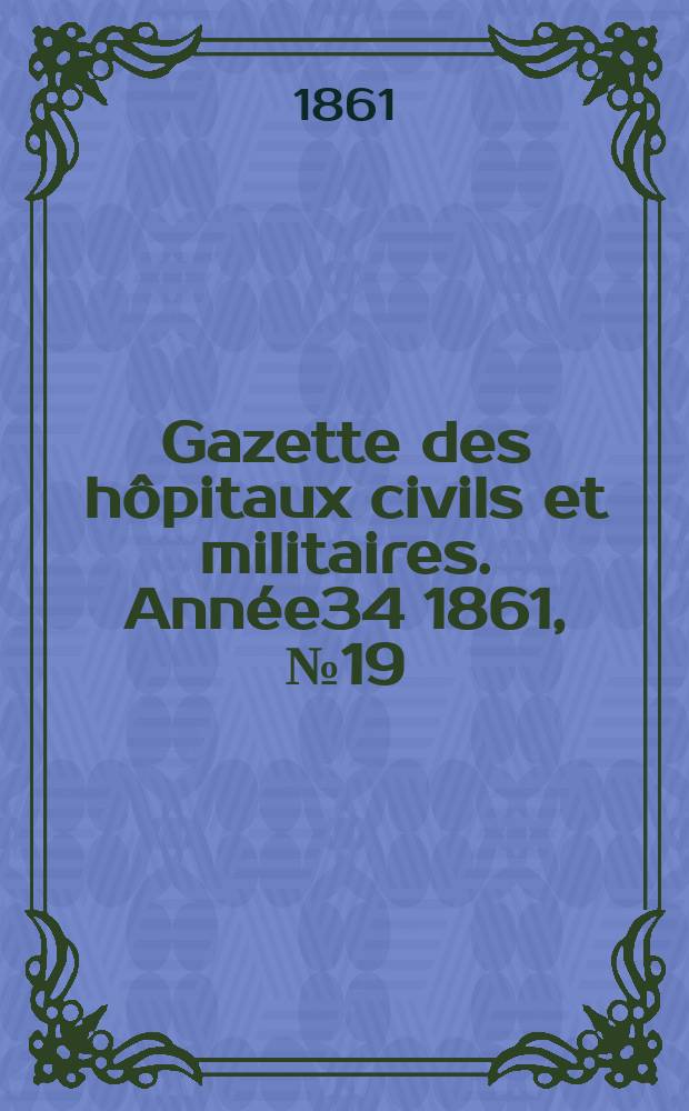 Gazette des hôpitaux civils et militaires. Année34 1861, №19
