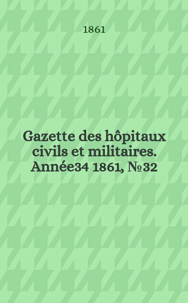 Gazette des hôpitaux civils et militaires. Année34 1861, №32