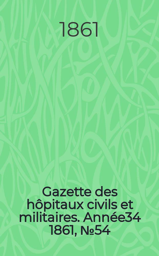 Gazette des h&ocirc;pitaux civils et militaires. Ann&eacute;e34 1861, №54