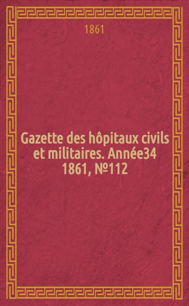 Gazette des h&ocirc;pitaux civils et militaires. Ann&eacute;e34 1861, №112