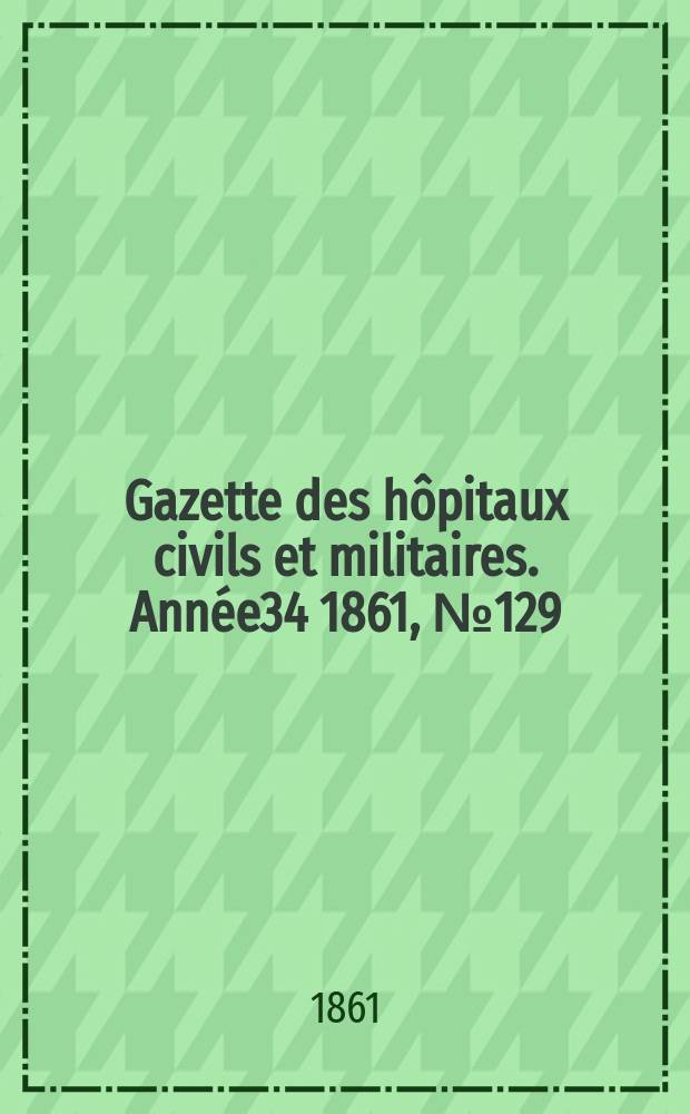 Gazette des hôpitaux civils et militaires. Année34 1861, №129