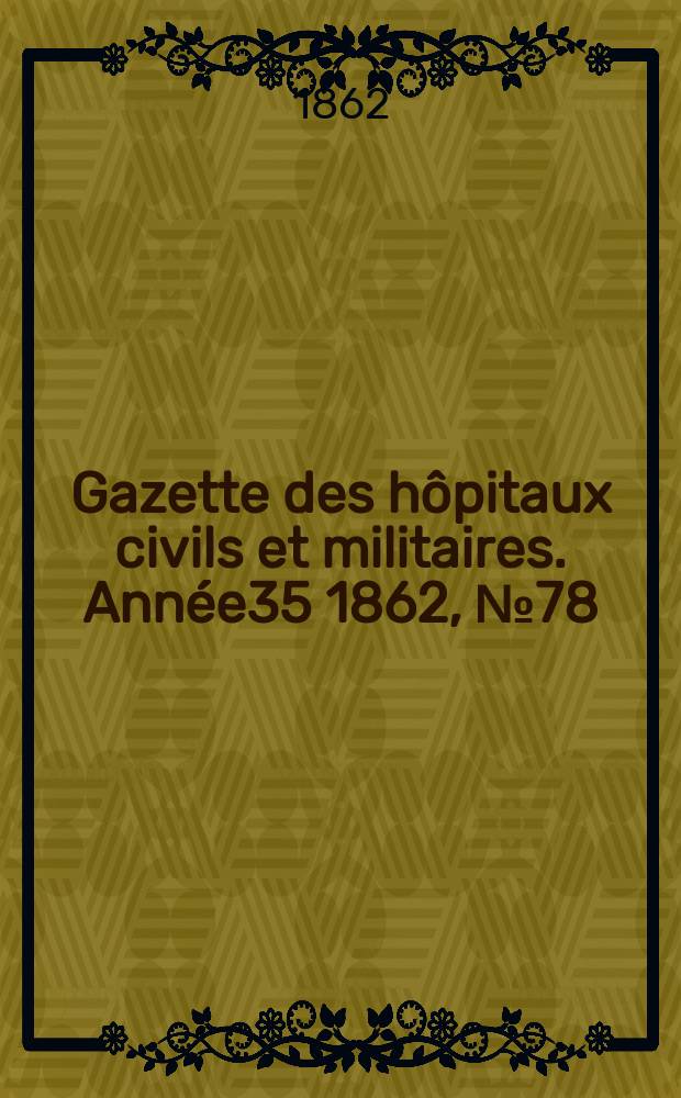 Gazette des hôpitaux civils et militaires. Année35 1862, №78