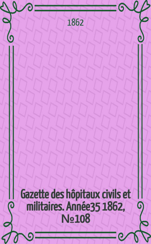 Gazette des hôpitaux civils et militaires. Année35 1862, №108