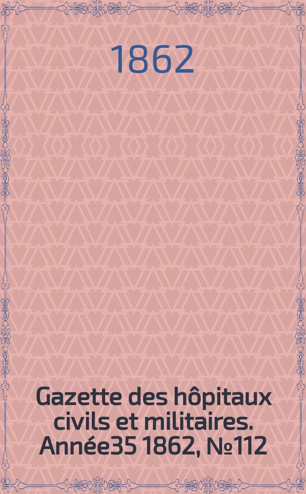 Gazette des hôpitaux civils et militaires. Année35 1862, №112