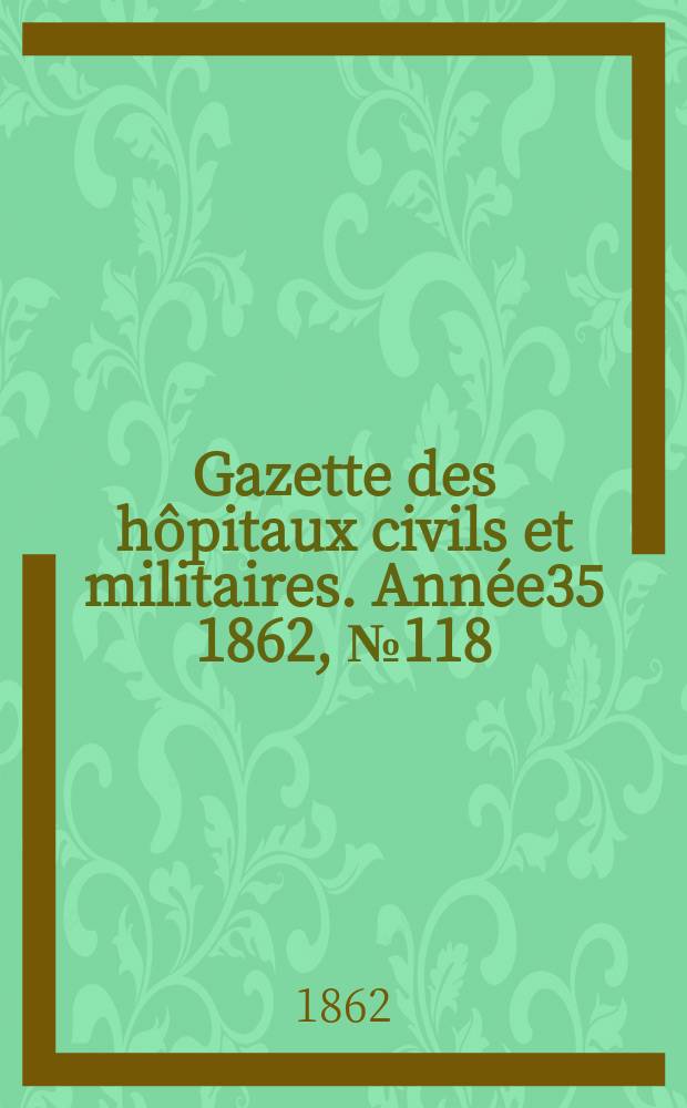 Gazette des hôpitaux civils et militaires. Année35 1862, №118
