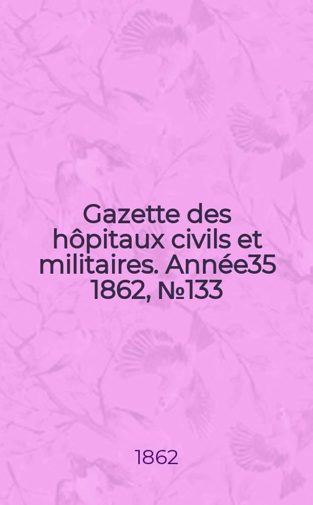 Gazette des hôpitaux civils et militaires. Année35 1862, №133