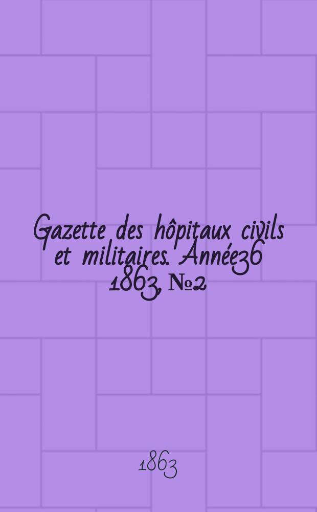 Gazette des hôpitaux civils et militaires. Année36 1863, №2