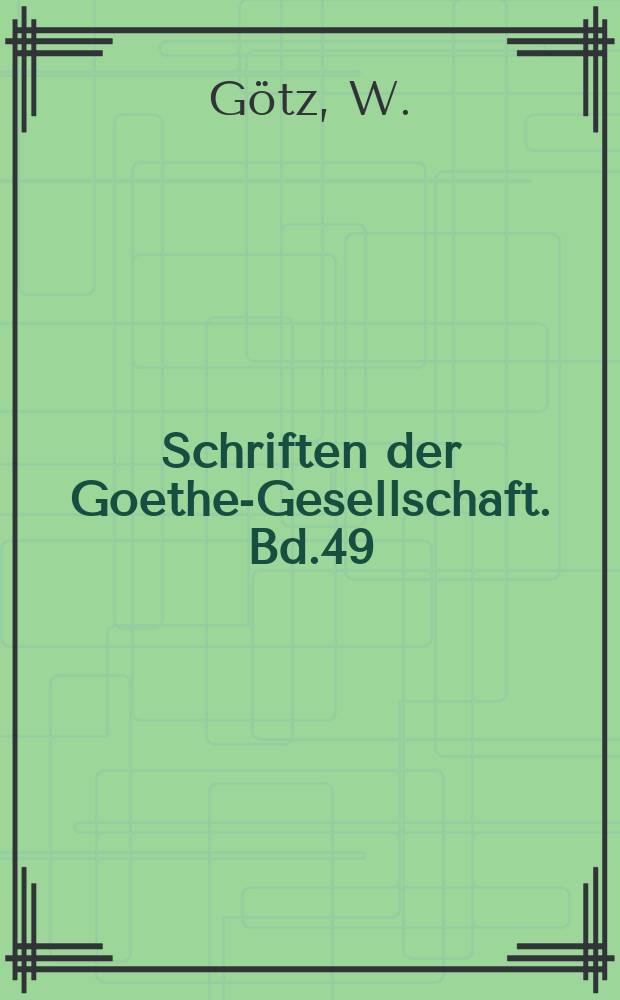 Schriften der Goethe-Gesellschaft. Bd.49 : F&uuml;nfzig Jahre Goethe- Gesellschaft