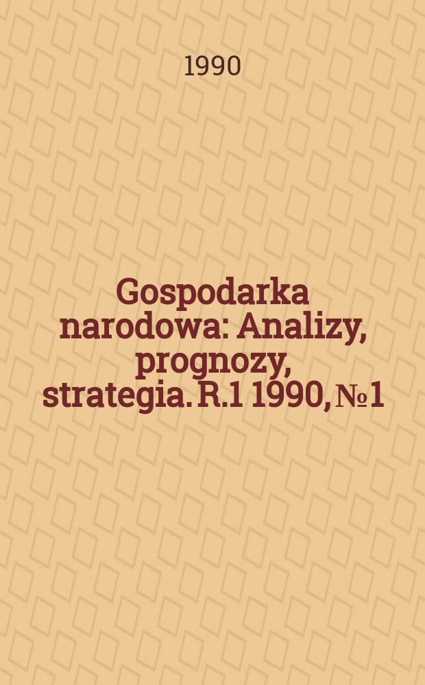 Gospodarka narodowa : Analizy, prognozy, strategia. R.1 1990, №1