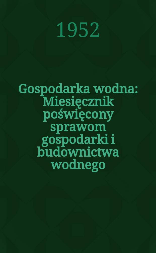 Gospodarka wodna : Miesięcznik poświęcony sprawom gospodarki i budownictwa wodnego