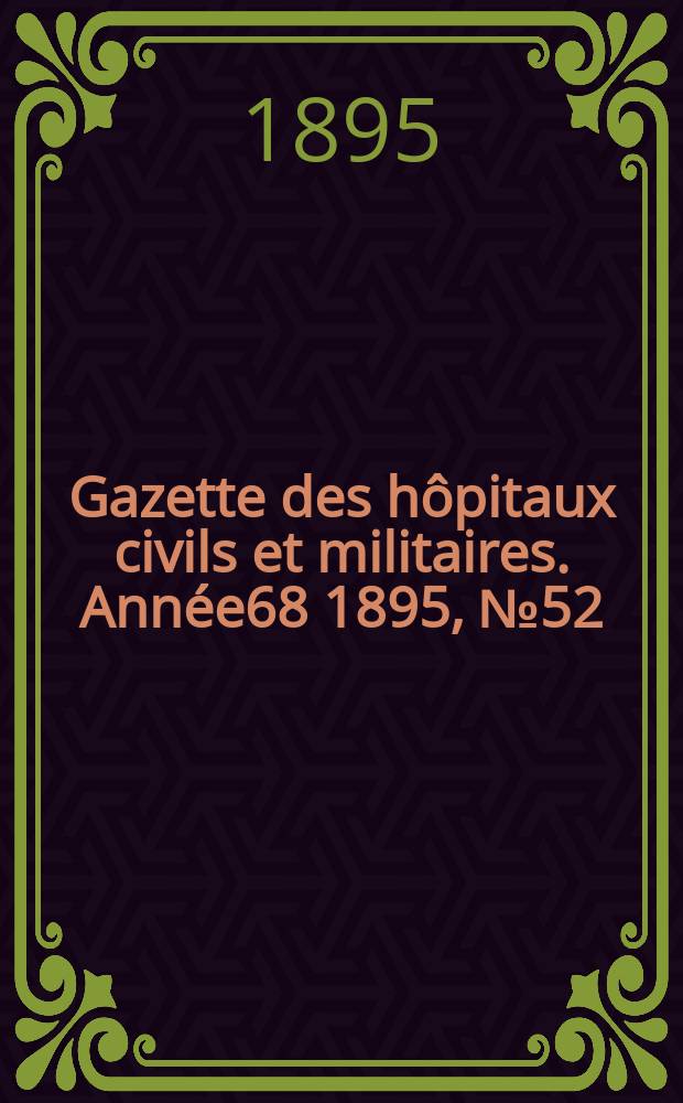 Gazette des hôpitaux civils et militaires. Année68 1895, №52