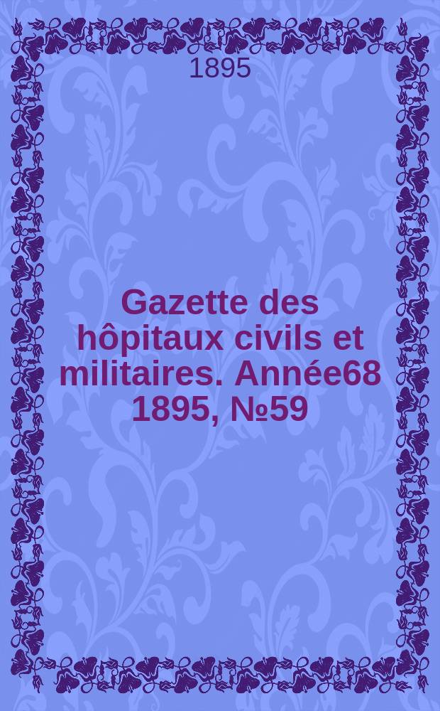 Gazette des hôpitaux civils et militaires. Année68 1895, №59