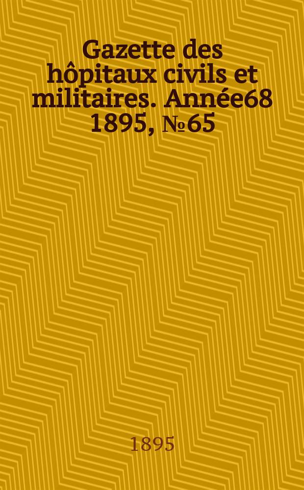 Gazette des hôpitaux civils et militaires. Année68 1895, №65