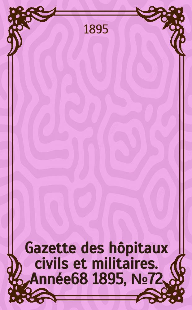 Gazette des h&ocirc;pitaux civils et militaires. Ann&eacute;e68 1895, №72