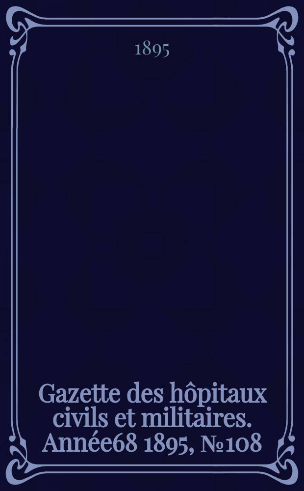 Gazette des hôpitaux civils et militaires. Année68 1895, №108