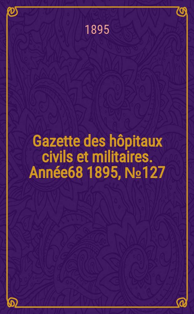 Gazette des hôpitaux civils et militaires. Année68 1895, №127