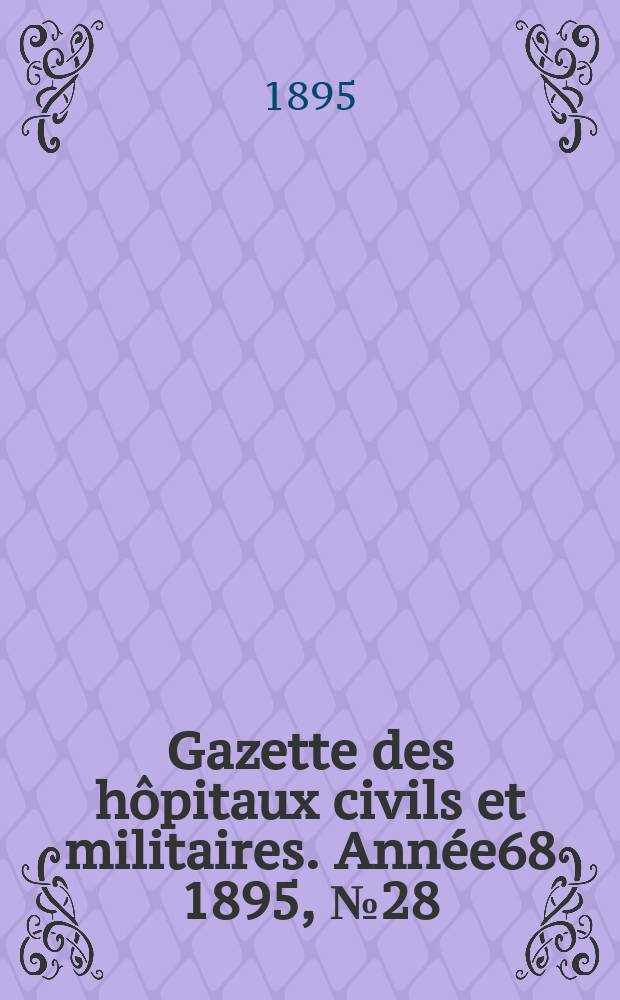 Gazette des hôpitaux civils et militaires. Année68 1895, №28