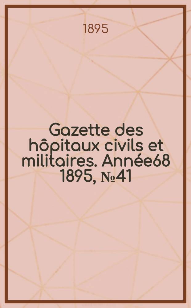 Gazette des hôpitaux civils et militaires. Année68 1895, №41