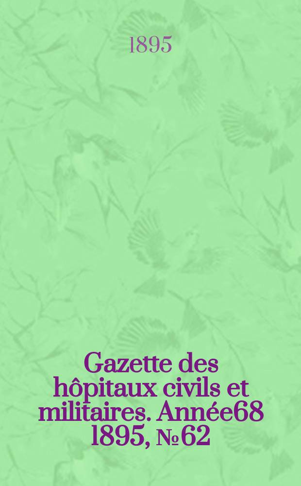 Gazette des hôpitaux civils et militaires. Année68 1895, №62